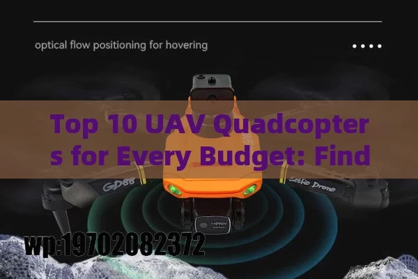 Top 10 UAV Quadcopters for Every Budget: Find the Perfect Drone for Your Needs