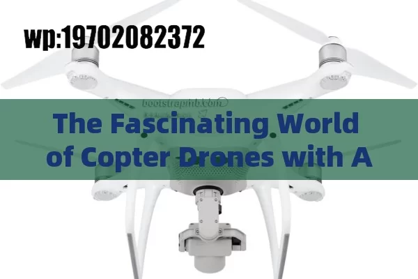 The Fascinating World of Copter Drones with Advanced Cameras in the USA