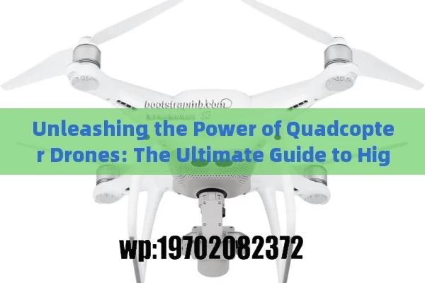 Unleashing the Power of Quadcopter Drones: The Ultimate Guide to High-Performance Aerial Tech