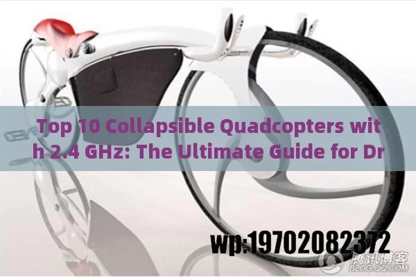 Top 10 Collapsible Quadcopters with 2.4 GHz: The Ultimate Guide for Drone Enthusiasts