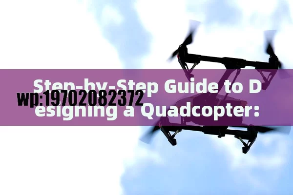 Step-by-Step Guide to Designing a Quadcopter: From Concept to Flight-Ready Drone