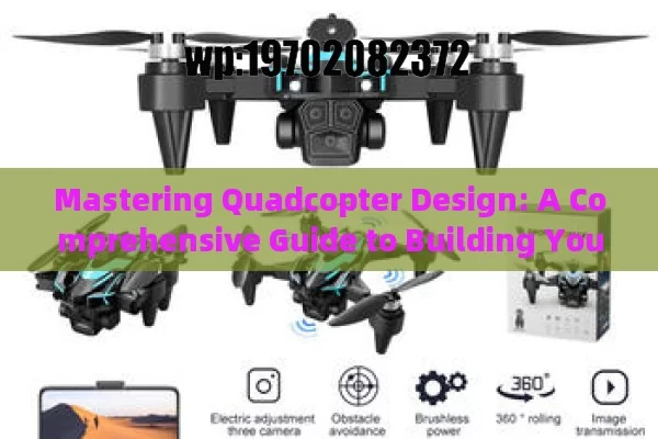 Mastering Quadcopter Design: A Comprehensive Guide to Building Your Own Drone from Scratch