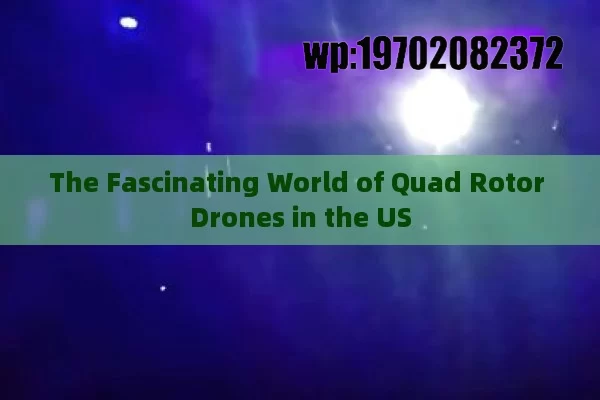 The Fascinating World of Quad Rotor Drones in the US