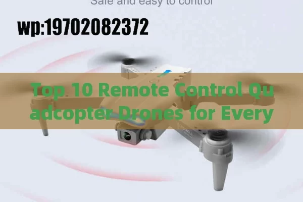 Top 10 Remote Control Quadcopter Drones for Every Budget and Skill Level in 2023