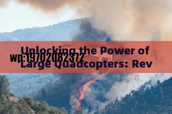 Unlocking the Power of Large Quadcopters: Revolutionizing Aerial Photography, Heavy Lifting, and Rescue Missions