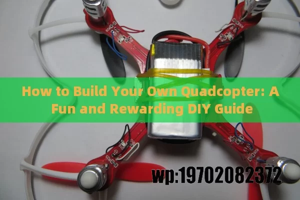 How to Build Your Own Quadcopter: A Fun and Rewarding DIY Guide