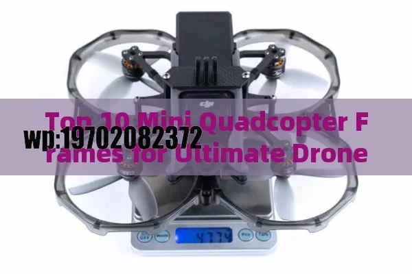 Top 10 Mini Quadcopter Frames for Ultimate Drone Performance in 2023