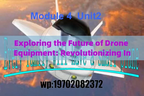 Exploring the Future of Drone Equipment: Revolutionizing Industries with Drone Technology