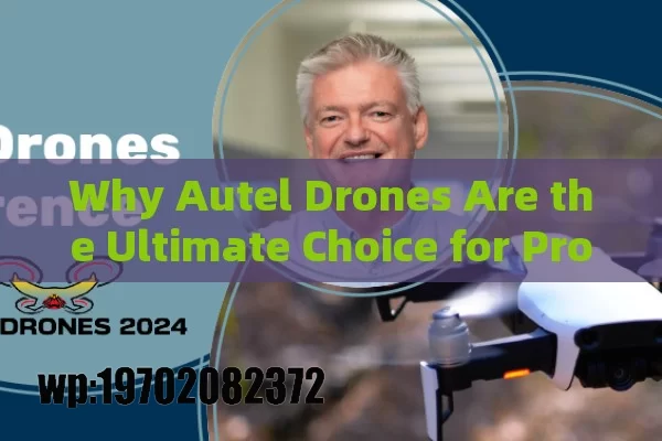 Why Autel Drones Are the Ultimate Choice for Professional Use in 2024