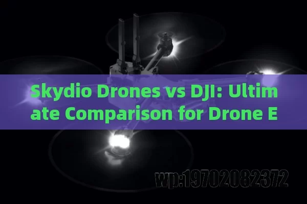 Skydio Drones vs DJI: Ultimate Comparison for Drone Enthusiasts