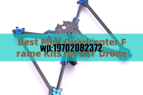 Best Mini Quadcopter Frame Kits for DIY Drone Enthusiasts and FPV Racers