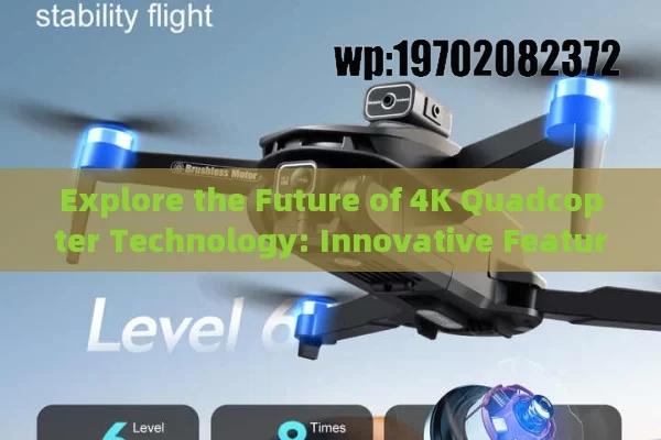 Explore the Future of 4K Quadcopter Technology: Innovative Features and Practical Applications