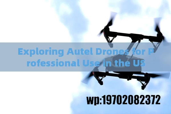 Exploring Autel Drones for Professional Use in the US