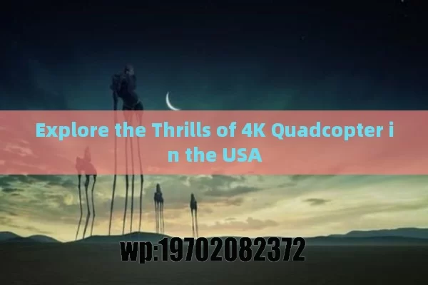 Explore the Thrills of 4K Quadcopter in the USA