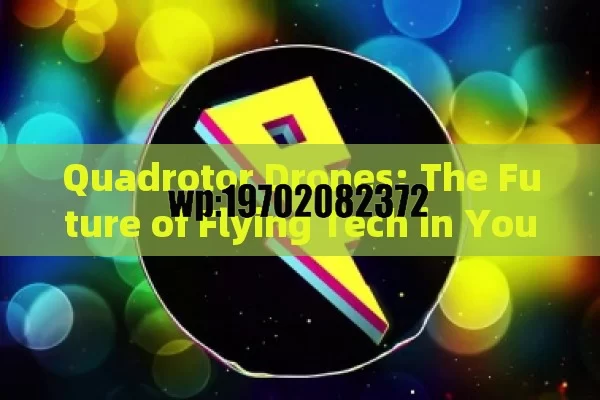 Quadrotor Drones: The Future of Flying Tech in Your Backyard