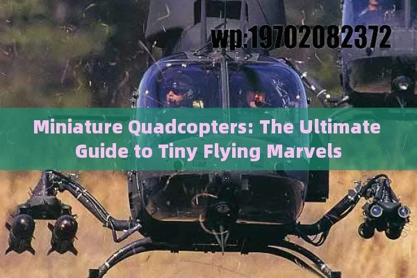 Miniature Quadcopters: The Ultimate Guide to Tiny Flying Marvels