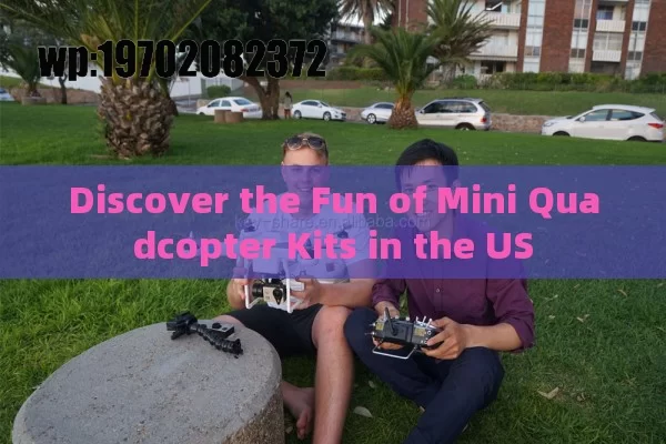 Discover the Fun of Mini Quadcopter Kits in the US