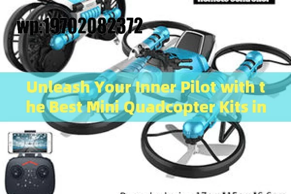 Unleash Your Inner Pilot with the Best Mini Quadcopter Kits in the US!