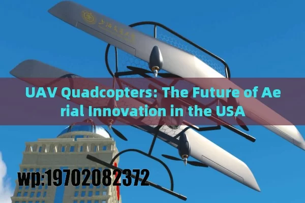 UAV Quadcopters: The Future of Aerial Innovation in the USA