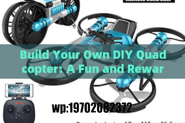 Build Your Own DIY Quadcopter: A Fun and Rewarding Project for Tech Enthusiasts