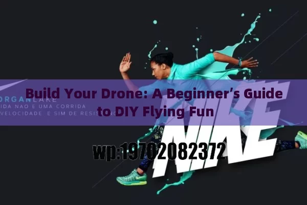 Build Your Drone: A Beginner’s Guide to DIY Flying Fun