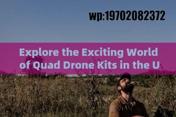 Explore the Exciting World of Quad Drone Kits in the US