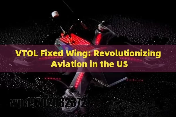 VTOL Fixed Wing: Revolutionizing Aviation in the US