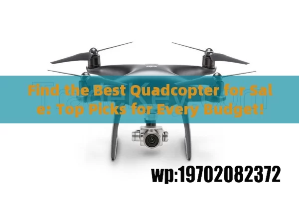 Find the Best Quadcopter for Sale: Top Picks for Every Budget!