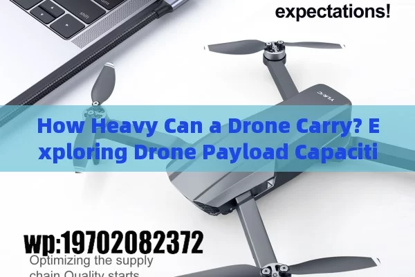 How Heavy Can a Drone Carry? Exploring Drone Payload Capacities