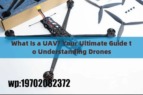 What Is a UAV? Your Ultimate Guide to Understanding Drones