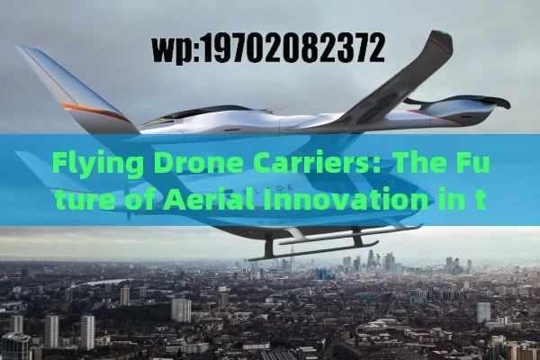 Flying Drone Carriers: The Future of Aerial Innovation in the US