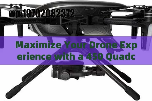 Maximize Your Drone Experience with a 450 Quadcopter - Stability, Versatility, and Expert Tips