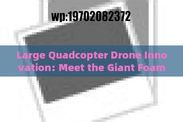 Large Quadcopter Drone Innovation: Meet the Giant Foamboard Quadcopter for Sustainable Aerospace Engineering