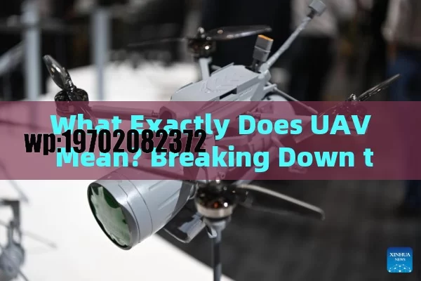 What Exactly Does UAV Mean? Breaking Down the Drone Buzzword