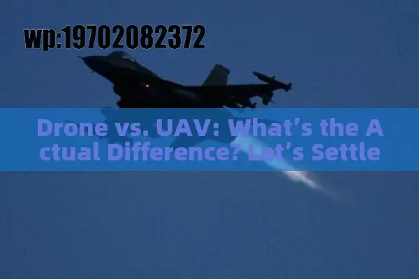 Drone vs. UAV: What’s the Actual Difference? Let’s Settle This!