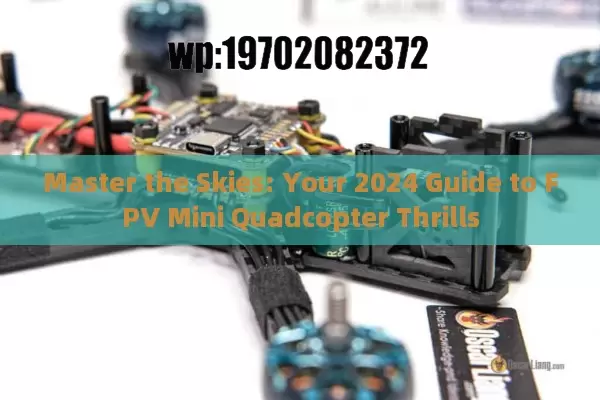 Master the Skies: Your 2024 Guide to FPV Mini Quadcopter Thrills